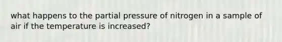 what happens to the partial pressure of nitrogen in a sample of air if the temperature is increased?