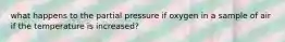 what happens to the partial pressure if oxygen in a sample of air if the temperature is increased?