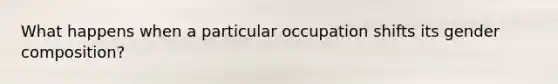 What happens when a particular occupation shifts its gender composition?