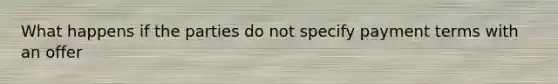 What happens if the parties do not specify payment terms with an offer
