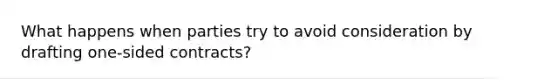 What happens when parties try to avoid consideration by drafting one-sided contracts?