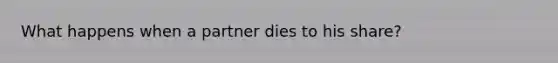 What happens when a partner dies to his share?