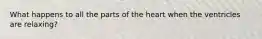 What happens to all the parts of the heart when the ventricles are relaxing?