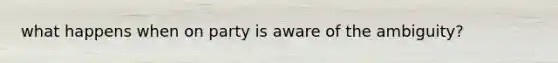 what happens when on party is aware of the ambiguity?