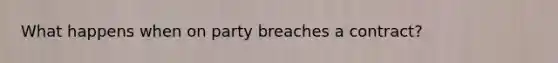 What happens when on party breaches a contract?