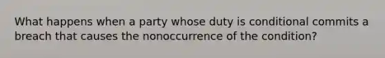 What happens when a party whose duty is conditional commits a breach that causes the nonoccurrence of the condition?