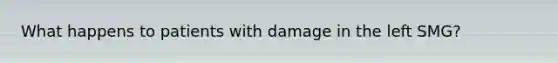 What happens to patients with damage in the left SMG?