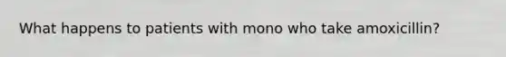 What happens to patients with mono who take amoxicillin?