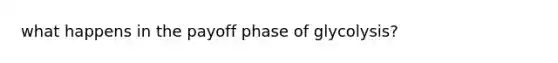 what happens in the payoff phase of glycolysis?