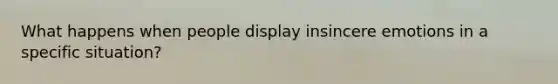 What happens when people display insincere emotions in a specific situation?
