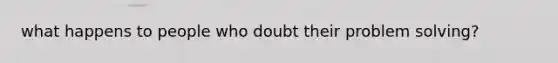 what happens to people who doubt their problem solving?