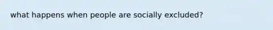 what happens when people are socially excluded?