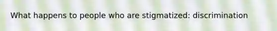 What happens to people who are stigmatized: discrimination