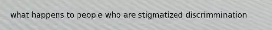 what happens to people who are stigmatized discrimmination