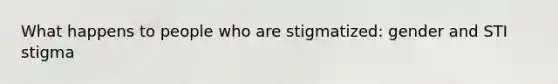 What happens to people who are stigmatized: gender and STI stigma