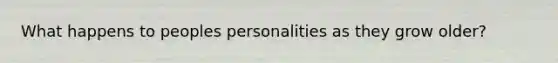 What happens to peoples personalities as they grow older?