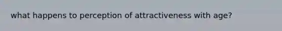 what happens to perception of attractiveness with age?