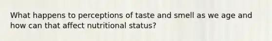 What happens to perceptions of taste and smell as we age and how can that affect nutritional status?