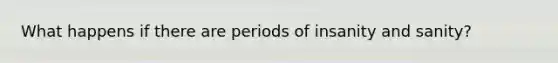 What happens if there are periods of insanity and sanity?