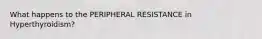What happens to the PERIPHERAL RESISTANCE in Hyperthyroidism?