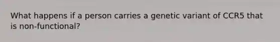 What happens if a person carries a genetic variant of CCR5 that is non-functional?