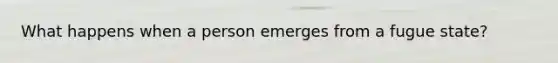 What happens when a person emerges from a fugue state?