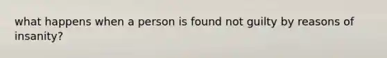 what happens when a person is found not guilty by reasons of insanity?