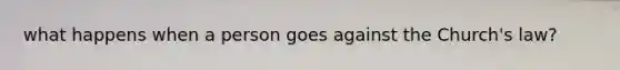 what happens when a person goes against the Church's law?