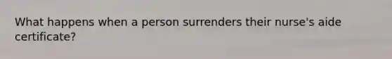 What happens when a person surrenders their nurse's aide certificate?