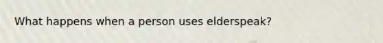 What happens when a person uses elderspeak?