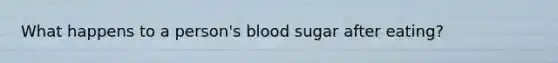 What happens to a person's blood sugar after eating?