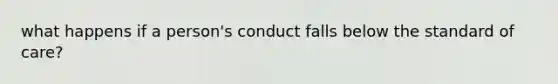 what happens if a person's conduct falls below the standard of care?