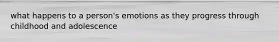 what happens to a person's emotions as they progress through childhood and adolescence