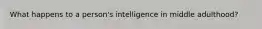 What happens to a person's intelligence in middle adulthood?