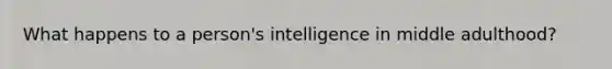 What happens to a person's intelligence in middle adulthood?