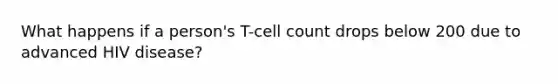 What happens if a person's T-cell count drops below 200 due to advanced HIV disease?