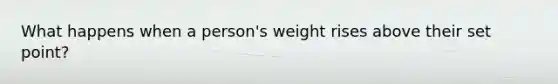 What happens when a person's weight rises above their set point?