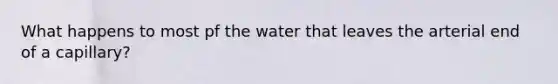 What happens to most pf the water that leaves the arterial end of a capillary?