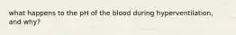 what happens to the pH of the blood during hyperventilation, and why?