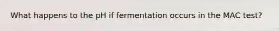 What happens to the pH if fermentation occurs in the MAC test?