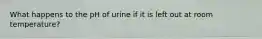 What happens to the pH of urine if it is left out at room temperature?