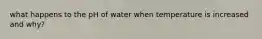 what happens to the pH of water when temperature is increased and why?