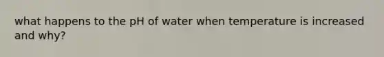 what happens to the pH of water when temperature is increased and why?