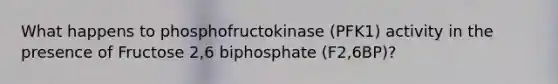 What happens to phosphofructokinase (PFK1) activity in the presence of Fructose 2,6 biphosphate (F2,6BP)?