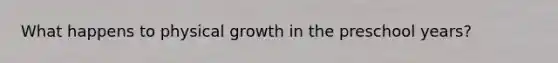 What happens to physical growth in the preschool years?