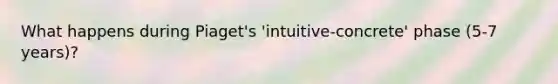 What happens during Piaget's 'intuitive-concrete' phase (5-7 years)?