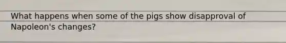 What happens when some of the pigs show disapproval of Napoleon's changes?