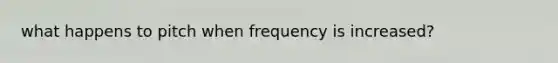 what happens to pitch when frequency is increased?