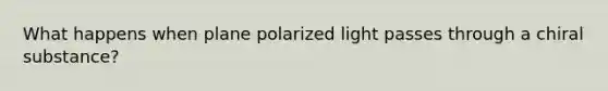 What happens when plane polarized light passes through a chiral substance?