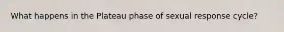 What happens in the Plateau phase of sexual response cycle?